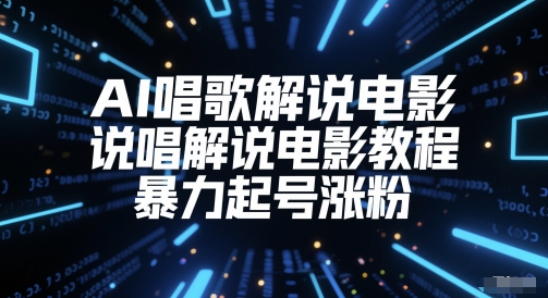 AI唱歌解说电影，说唱解说电影教程，暴力起号涨粉财创网络学堂-引流教程-网赚教程-副业教程-引流技术-副业-网络赚钱项目课程网