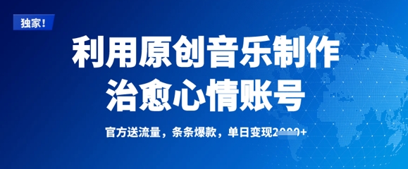 利用原创音乐制作治愈心情账号，条条爆款，单日变现多张财创网络学堂-引流教程-网赚教程-副业教程-引流技术-副业-网络赚钱项目课程网