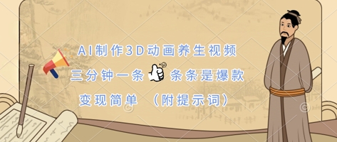 AI制作3D动画养生视频，三分钟一条，条条是爆款，变现简单(附提示词)-课程网