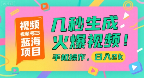 视频号蓝海项目，几秒生成火爆视频，手机操作，日入2k【揭秘】财创网络学堂-引流教程-网赚教程-副业教程-引流技术-副业-网络赚钱项目课程网