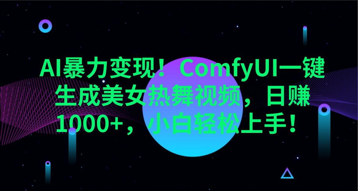AI暴力变现！ComfyUI一键生成美女热舞视频，日赚1000+，小白轻松上手！-课程网