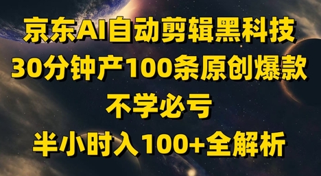 京东AI自动剪辑黑科技，30分钟产100条原创爆款，不学必亏！半小时入100+全解析财创网络学堂-引流教程-网赚教程-副业教程-引流技术-副业-网络赚钱项目课程网