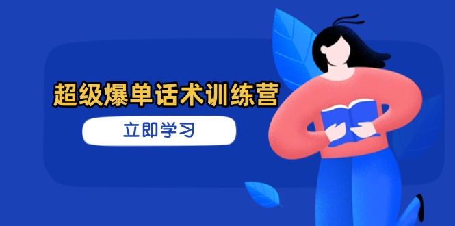 超级爆单话术训练营，掌握高效销售技巧，轻松实现订单爆发-课程网
