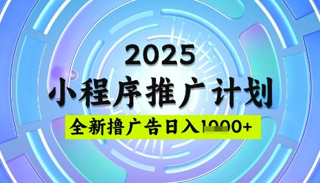 2025微信小程序推广计划，撸广告玩法，日均5张，稳定简单【揭秘】-课程网