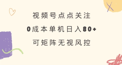 视频号点点关注，0成本单号80+，可矩阵，绿色正规，长期稳定【揭秘】-课程网