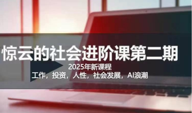 2025惊云社会进阶课(全新课程)，如果你要让自己的人生变清晰化社会化的话 这是我必推的一门课财创网络学堂-引流教程-网赚教程-副业教程-引流技术-副业-网络赚钱项目课程网
