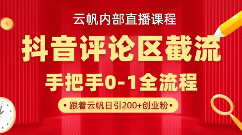 云帆内部直播课·抖音评论区截流流术，精准私信粉丝，单号日引流300+精准创业粉-课程网