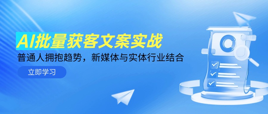 AI批量获客文案实战，普通人拥抱趋势，新媒体与实体行业结合财创网络学堂-引流教程-网赚教程-副业教程-引流技术-副业-网络赚钱项目课程网