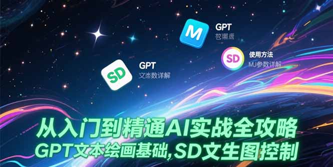 从入门到精通AI实战全攻略，GPT文本绘画基础，MJ参数详解，SD文生图控制财创网络学堂-引流教程-网赚教程-副业教程-引流技术-副业-网络赚钱项目课程网