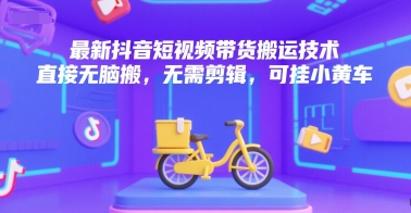 最新抖音短视频带货搬运技术，直接无脑搬，无需剪辑，可挂小黄车财创网络学堂-引流教程-网赚教程-副业教程-引流技术-副业-网络赚钱项目课程网