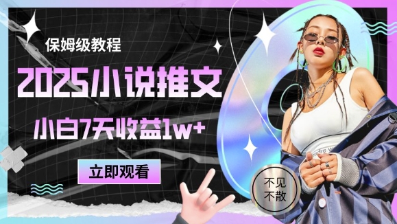 2025小说推文最新玩法，推文保姆级教程，小白7天收益1w+财创网络学堂-引流教程-网赚教程-副业教程-引流技术-副业-网络赚钱项目课程网