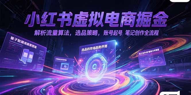 小红书虚拟电商掘金，解析流量算法，选品策略，账号起号，笔记创作全流程财创网络学堂-引流教程-网赚教程-副业教程-引流技术-副业-网络赚钱项目课程网