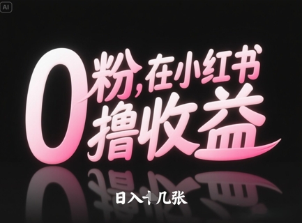 0粉在小红书撸收益，日入几张财创网络学堂-引流教程-网赚教程-副业教程-引流技术-副业-网络赚钱项目课程网