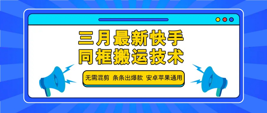 三月最新快手同框搬运技术，无需混剪 条条出爆款 安卓苹果通用-课程网