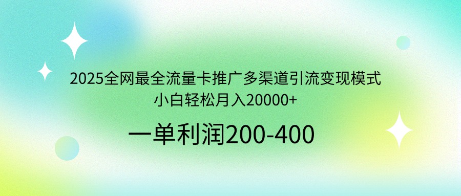 2025全网最全流量卡推广多渠道引流变现模式，小白轻松月入20000+财创网络学堂-引流教程-网赚教程-副业教程-引流技术-副业-网络赚钱项目课程网
