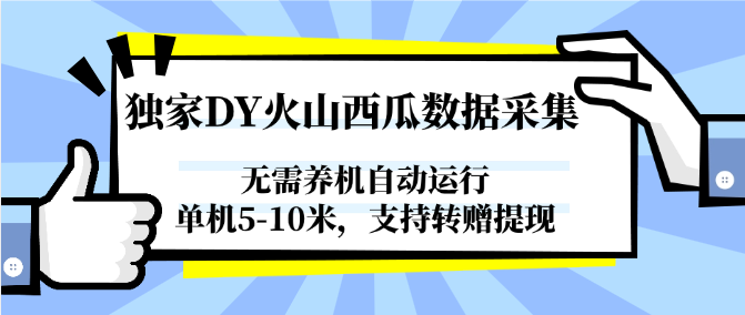 独家DY火山西瓜数据采集，无需养机自动运行，单机5-10米，支持转赠提现财创网络学堂-引流教程-网赚教程-副业教程-引流技术-副业-网络赚钱项目课程网