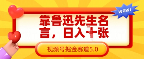 靠鲁迅先生名言，日入数张，视频号掘金赛道5.0-课程网