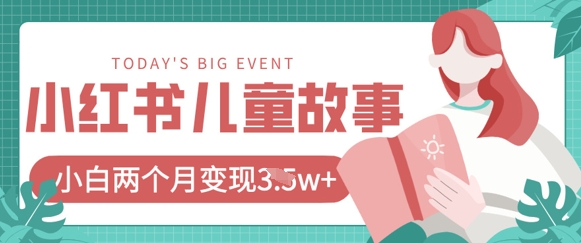 小红书AI儿童故事绘本项目，20条作品变现过1w+财创网络学堂-引流教程-网赚教程-副业教程-引流技术-副业-网络赚钱项目课程网