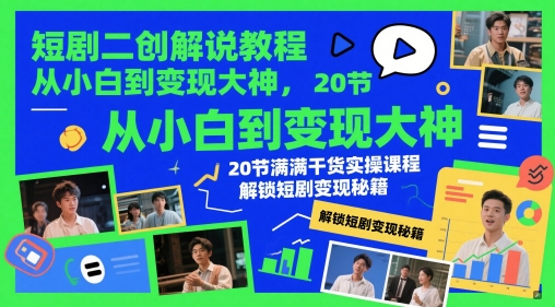 短剧二创解说教程，从小白到变现大神，20节满满干货实操课程，解锁短剧变现秘籍财创网络学堂-引流教程-网赚教程-副业教程-引流技术-副业-网络赚钱项目课程网