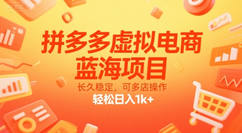 拼多多虚拟电商，蓝海项目，长久稳定，可多店操作，轻松日入1k+财创网络学堂-引流教程-网赚教程-副业教程-引流技术-副业-网络赚钱项目课程网