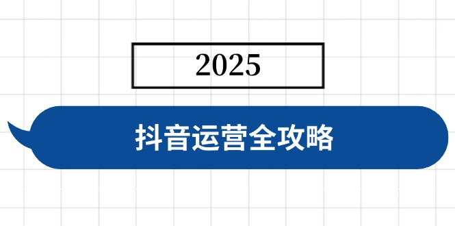 抖音运营全攻略，涵盖账号搭建、人设塑造、投流等，快速起号，实现变现-课程网