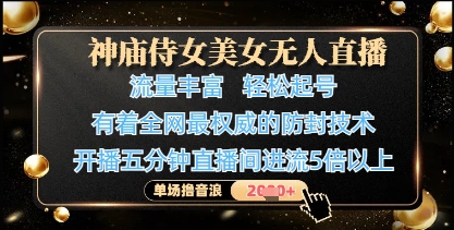 神庙侍女美女无人直播，轻松起号，有着全网最权威的防封技术，单场撸音浪1k+-课程网