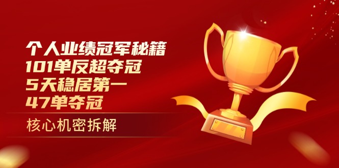 个人业绩冠军秘籍：101单反超夺冠，5天稳居第一，47单夺冠-课程网