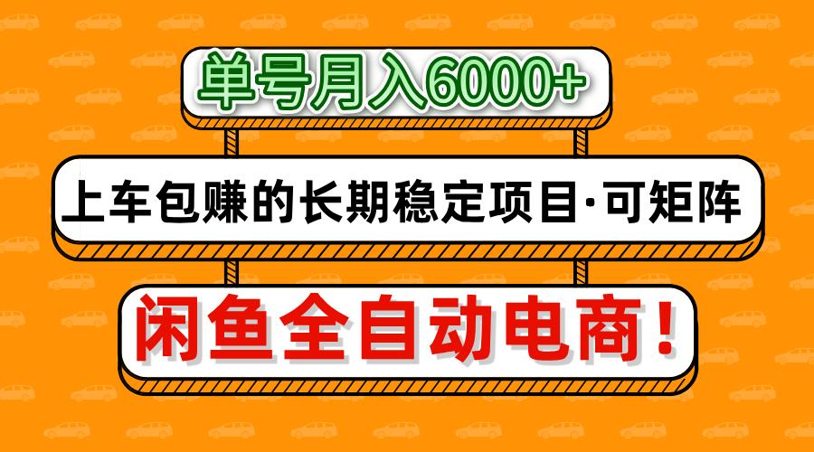 闲鱼全自动电商，月入6000+，上车包赚的长期稳定项目【可矩阵放大】-课程网