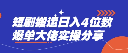 短剧搬运日入4位数爆单大佬实操分享-课程网
