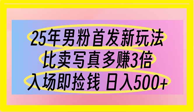 25年男粉首发新玩法 比卖写真赚的更多 入场即捡钱 日入500-课程网