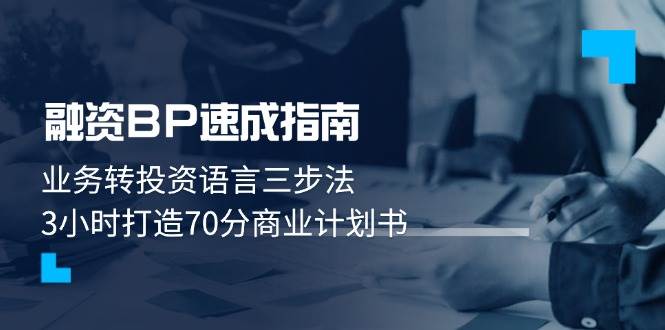 融资BP速成指南：业务转投资语言三步法，3小时打造70分商业计划书财创网络学堂-引流教程-网赚教程-副业教程-引流技术-副业-网络赚钱项目课程网