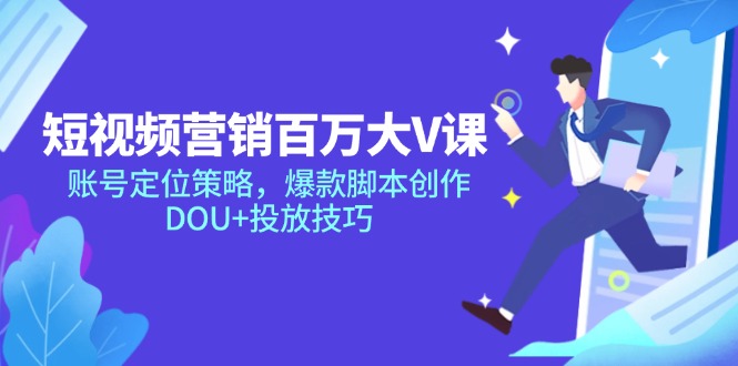 短视频营销百万大V课，账号定位策略，爆款脚本创作，DOU+投放技巧财创网络学堂-引流教程-网赚教程-副业教程-引流技术-副业-网络赚钱项目课程网