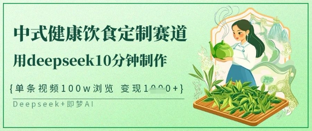 爆火中式健康饮食定制赛道，用deepseek10分钟制作，单条视频100w浏览，单日变现多张财创网络学堂-引流教程-网赚教程-副业教程-引流技术-副业-网络赚钱项目课程网