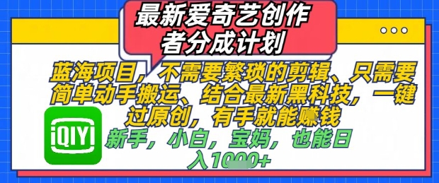 最新爱奇艺创作者分成计划，不需要繁琐的剪辑，只需要简单动手搬运，一键过原创，有手就能做财创网络学堂-引流教程-网赚教程-副业教程-引流技术-副业-网络赚钱项目课程网