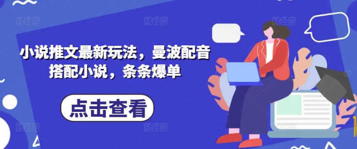 小说推文最新玩法，曼波配音搭配小说，条条爆单-课程网