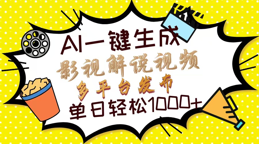 Ai一键生成影视解说视频，仅需十秒即可完成，多平台分发，轻松日入1000+-课程网