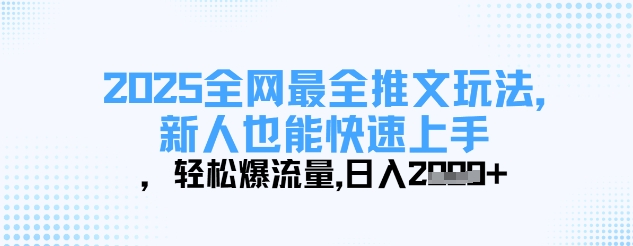 2025全网最全推文玩法，新人也能快速上手，轻松爆流量，日入多张-课程网