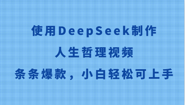使用DeepSeek制作人生哲理视频，条条爆款，小白轻松可上手财创网络学堂-引流教程-网赚教程-副业教程-引流技术-副业-网络赚钱项目课程网