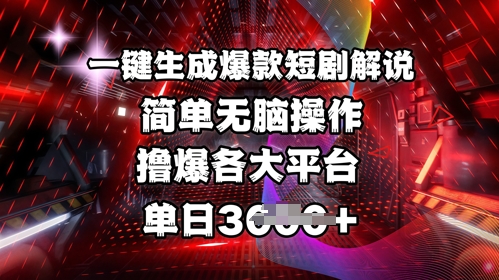 全网首发!一键生成爆款短剧解说，操作简单，撸爆各大平台，单日多张-课程网