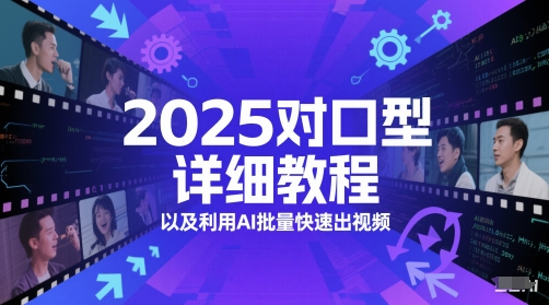 2025对口型详细教程以及利用AI批量快速出视频财创网络学堂-引流教程-网赚教程-副业教程-引流技术-副业-网络赚钱项目课程网