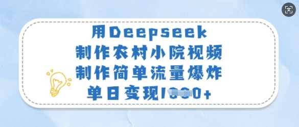 用Deepseek制作农村小院视频，制作简单流量爆炸，单日变现多张-课程网