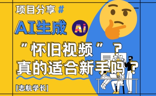 AI生成怀旧视频真的很适合新手？详细讲解！财创网络学堂-引流教程-网赚教程-副业教程-引流技术-副业-网络赚钱项目课程网