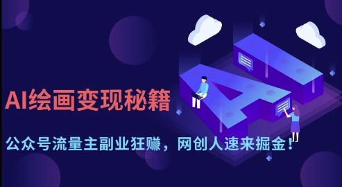 AI绘画变现秘籍：公众号流量主副业狂挣，网创人速来掘金【揭秘】财创网络学堂-引流教程-网赚教程-副业教程-引流技术-副业-网络赚钱项目课程网