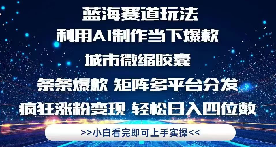 利用Ai制作全网爆火的城市微缩胶囊，条条爆款，多平台分发，疯狂涨粉变…财创网络学堂-引流教程-网赚教程-副业教程-引流技术-副业-网络赚钱项目课程网